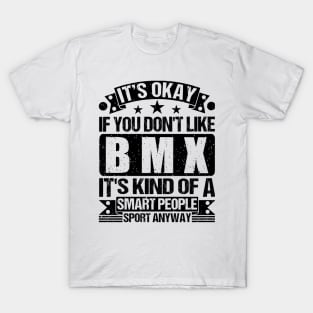 BMX Lover It's Okay If You Don't Like BMX It's Kind Of A Smart People Sports Anyway T-Shirt